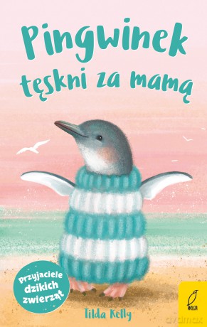 Pingwinek tęskni za mamą. Przyjaciele dzikich zwierząt - Tilda Kelly [KSIĄŻKA]