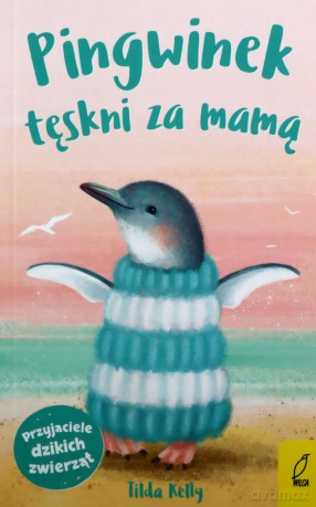 Pingwinek tęskni za mamą. Przyjaciele dzikich zwierząt - Tilda Kelly [KSIĄŻKA]