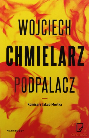 Podpalacz Jakub Mortka wyd. specjalne - Wojciech Chmielarz [KSIĄŻKA]