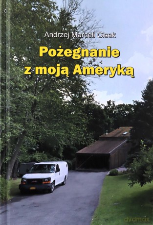 Pożegnanie z moją Ameryką - Andrzej Marceli Cisek [KSIĄŻKA]
