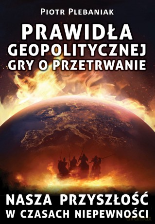 Prawidła geopolitycznej gry o przetrwanie - Piotr Plebaniak [KSIĄŻKA]