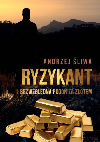 Ryzykant i bezwzględna pogoń za złotem - Andrzej Śliwa [KSIĄŻKA]