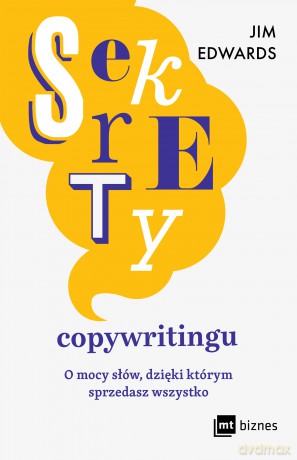 Sekrety copywritingu. O mocy słów, dzięki którym sprzedasz wszystko - Jim Edwards [KSIĄŻKA]