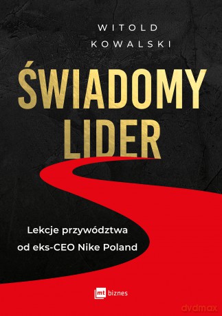 Świadomy lider. Lekcje przywództwa od eks-CEO Nike Poland - Witold Kowalski [KSIĄŻKA]
