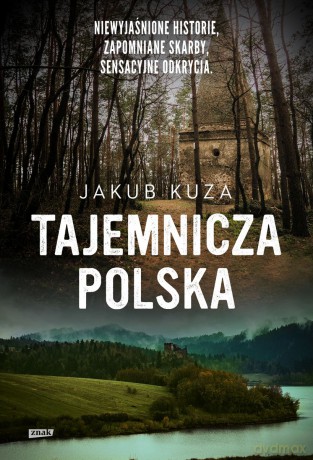 Tajemnicza Polska. Niewyjaśnione historie, zapomniane skarby, sensacyjne odkrycia wyd. specjalne - Kuza Jakub [KSIĄŻKA]