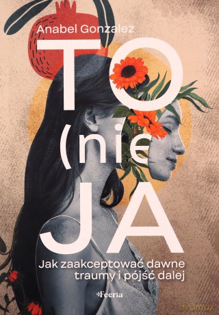 To (nie) ja. Jak zaakceptować dawne traumy i pójść dalej - Anabel Gonzalez [KSIĄŻKA]