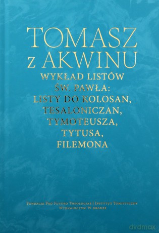 Wykład listów św. Pawła: Listy do Kolosan, Tesaloniczan, Tymoteusza, Tytusa, Filemona - Tomasz z Akwinu [KSIĄŻKA]