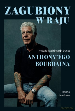 Zagubiony w raju. Prawdziwa historia życia Anthony'ego Bourdaina - Charles Leerhsen [KSIĄŻKA]