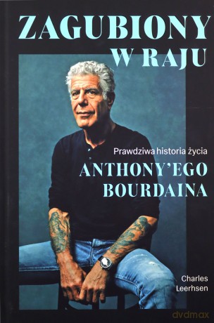 Zagubiony w raju. Prawdziwa historia życia Anthony'ego Bourdaina - Charles Leerhsen [KSIĄŻKA]