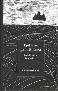 Epifania pana Eliasza. Inne historie Pogranicza - Robert Gmiterek [KSIĄŻKA]