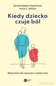 Kiedy dziecko czuje ból - Rachel Rabkin Peachman, C. Wilson Anna [KSIĄŻKA]