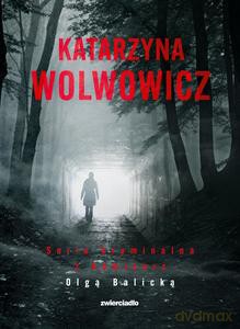 Seria kryminalna z komisarz Olga Balicką - Katarzyna Wolwowicz [KSIĄŻKA]