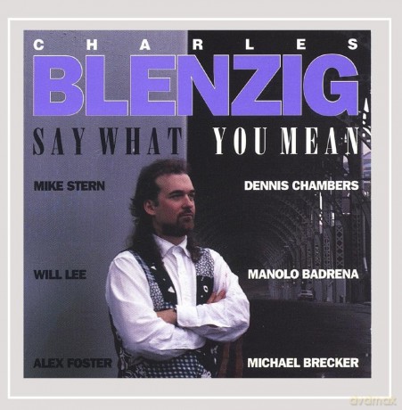 Blenzig, Charles (M. Brecker, A.. Foster, M. Stern, W. Lee, D. Chambers, M. Badrena): Say What You Mean [CD]