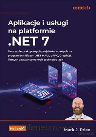 Aplikacje i usługi na platformie .NET 7 - Mark J Price [KSIĄŻKA]