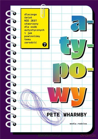 Atypowy. Dlaczego świat nie jest stworzony dla osób autystycznych i jak powinniśmy temu zaradzić - Pete Wharmby [KSIĄŻKA]