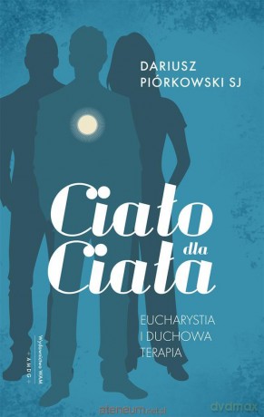 Ciało dla ciała. Eucharystia i duchowa terapia - Dariusz Piórkowski SJ [KSIĄŻKA]