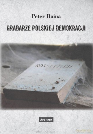 Grabarze polskiej demokracji - Peter Raina [KSIĄŻKA]