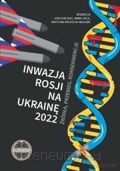 Inwazja Rosji na Ukrainę 2022. Źródła, przebieg.. - Joachim Diec, Anna Jach, red Krystian Pachucki Włosek [KSIĄŻKA]