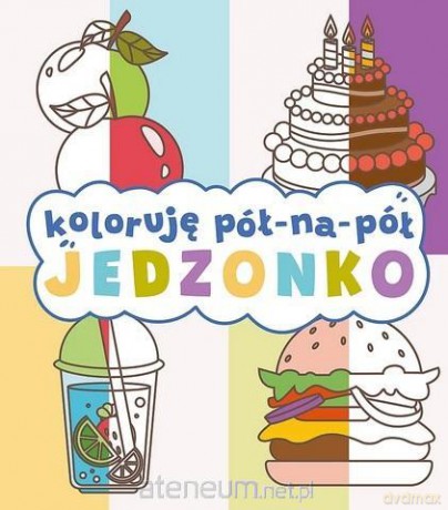 Koloruję pół na pół. Jedzonko [KSIĄŻKA]