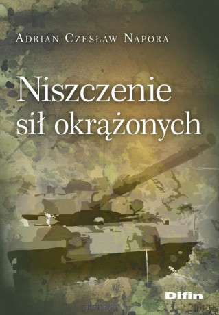 Niszczenie sił okrążonych - Adrian Czesław Napora [KSIĄŻKA]