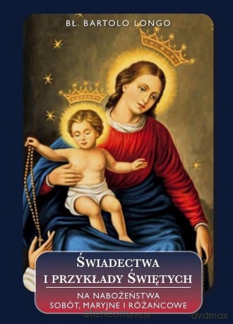 Świadectwa i przykłady Świętych na nabożeństwa sobót, Maryjne i różańcowe - Bartolo Longo [KSIĄŻKA]