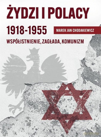 Żydzi i Polacy 1918-1955 Współistnienie Zagłada - Marek Jan Chodakiewicz [KSIĄŻKA]
