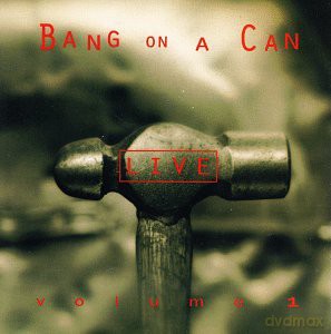 Emergency Music (T. Johnson, W. Doerrfeld, S. Lindroth, M. Gordon, J. Wolfe, E. Ziporyn, A. Cameron): Bang On A Can, Live vol. 1 [CD]