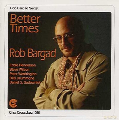 Bargad, Rob Sextet (E. Henderson, S. Wilson, P. Washington, B. Drummond, D.G. Sadownick): Better Times [CD]