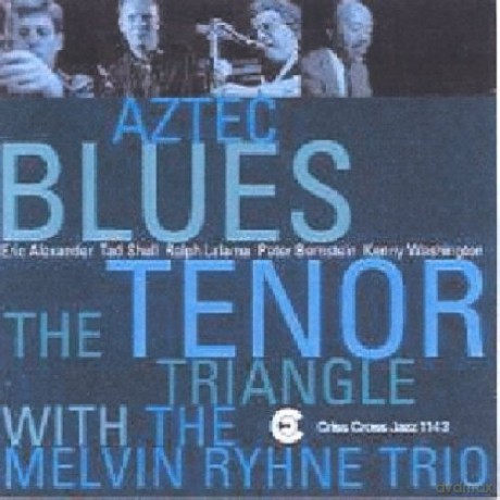 The Tenor Triangle And The Melvin Rhyne Trio (E. Alexander, R. Lalama, T. Shull, P. Bernstein, K. Washington): Aztec Blues [CD]