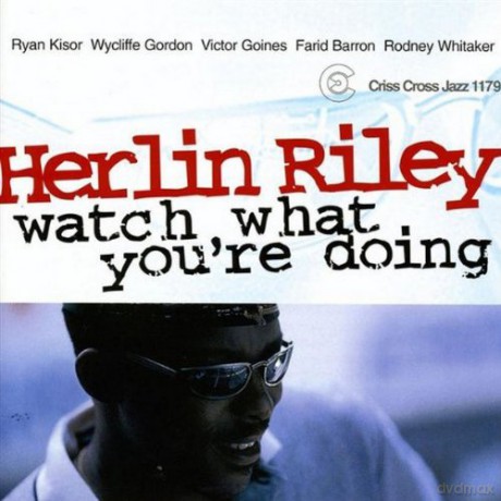 Herlin Riley Quintet (R. Kisor, W. Gordon, V. Goines, F. Barron, R. Whitaker): Watch What You're Doing [CD]