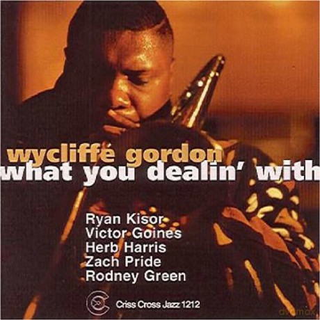 Gordon, Wycliffe Quintet (R. Kisor, V. Goines, H. Harris, Z. Pride, R. Green): What You Dealin' With [CD]