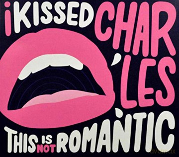 I Kissed Charles: I Kissed Charles - This Is Not Romantic [CD]