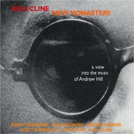 Cline, Nels (B. Bradford, B. Goldberg, A. Parkins, D. Hoff, S. Amendola, A. Cline): New Monastery (A View Into the Music of Andrew Hill) [CD]