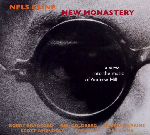 Cline, Nels (B. Bradford, B. Goldberg, A. Parkins, D. Hoff, S. Amendola, A. Cline): New Monastery (A View Into the Music of Andrew Hill) [CD]
