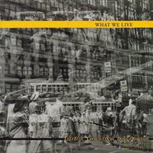 What We Live (Lisle Ellis, Lawrence Ochs, Donald Robinson): What We Live [CD]