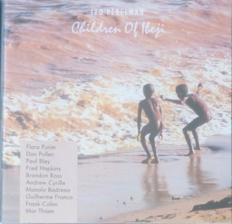 Perelman, Ivo (D. Pullen, P. Bley, F. Hopkins, B. Ross, A. Cyrille, F. Purim, M. Badrena, G. Franco, F. Colon, M. Thiam): Children Of Ibeji [CD]