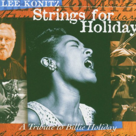 Konitz, Lee (M. Feldman, C. Cummins, J. Jaffe, R. Lawrence, E. Friedlander, D. Pezzotti, M. Formanek, M. Wilson): Strings For Holiday (A Tribute to Billie Holiday) [CD]