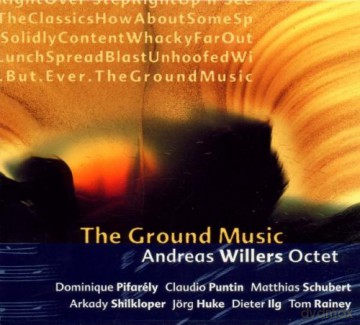 Willers, Andreas Octet (D. Pifarely, C. Puntin, M. Schubert, A. Schilkloper, J. Huke, D. Ilg, T. Rainey): The Ground Music [CD]