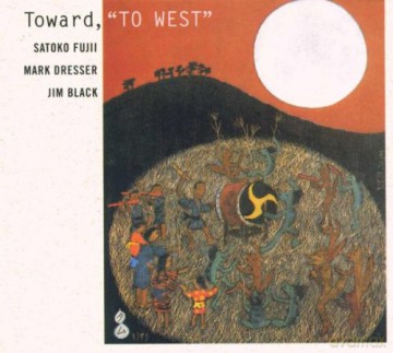 Fujii, Satoko (M. Dresser, J. Black): Toward, "To West" [CD]