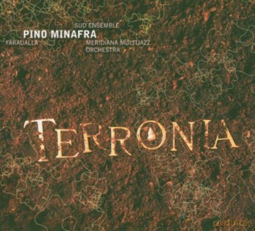 Minafra, Pino Sud Ensemble (S. Satta, C.A. Dato, L. Rossi, L. Minafra, G. Maier, V. Mazzone, Faraualla, Meridiana Multijazz Orchestra, V. Curci): Terronia [CD]