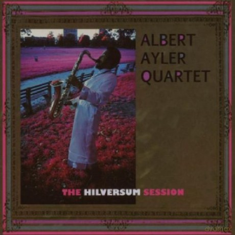 Ayler, Albert (D. Cherry, G. Peacock, S. Murray): The Hilversum Session [CD]