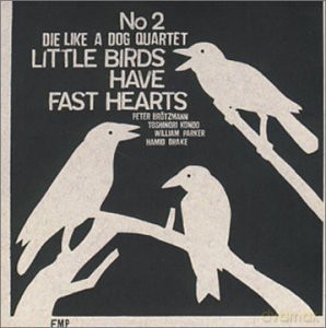 Brötzmann, Peter Die Like a Dog Quartet (T. Kondo, W. Parker, H. Drake): Little Birds Have Fast Hearts No. 2 [CD]