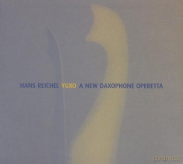 Reichel, Hans (solo): Yuxo - A New Daxophone Operetta [CD]