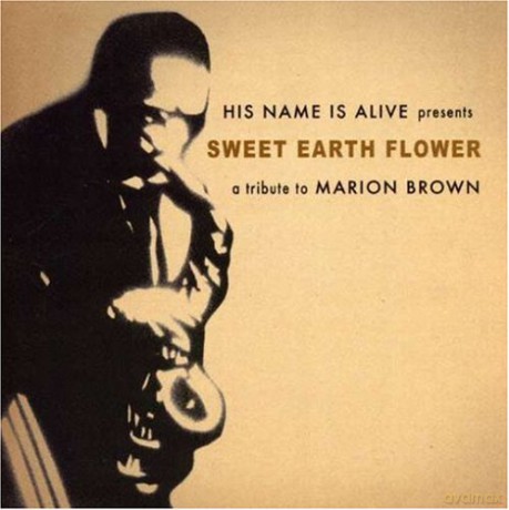 His Name Is Alive (W. Defever, E. Bergman, J. Saltsman, J. Walter, J. Easter, D. Piccolo, M. Herbst, E. Hall, O. Piedra): Sweet Earth Flower / A Tribute to Marion Brown [CD]