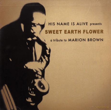 His Name Is Alive (W. Defever, E. Bergman, J. Saltsman, J. Walter, J. Easter, D. Piccolo, M. Herbst, E. Hall, O. Piedra): Sweet Earth Flower / A Tribute to Marion Brown [CD]