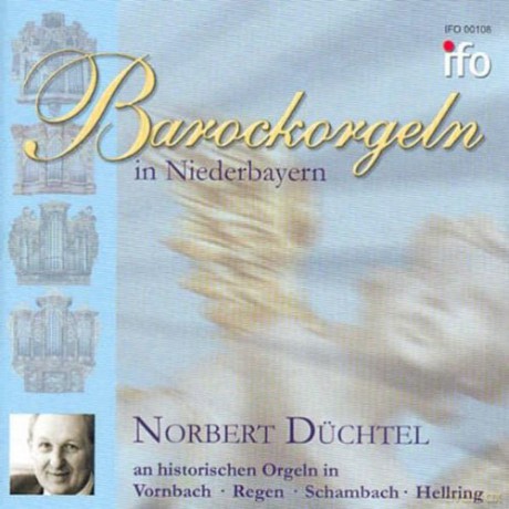 Barockorgeln in Niederbayern; Works by: Eberlin, Konigsperger, Kobrich, Grotz, Grunberger: Duchtel, Norbert: Historische Orgeln in Vornbach, Regen, Schambach, Hellring [CD]