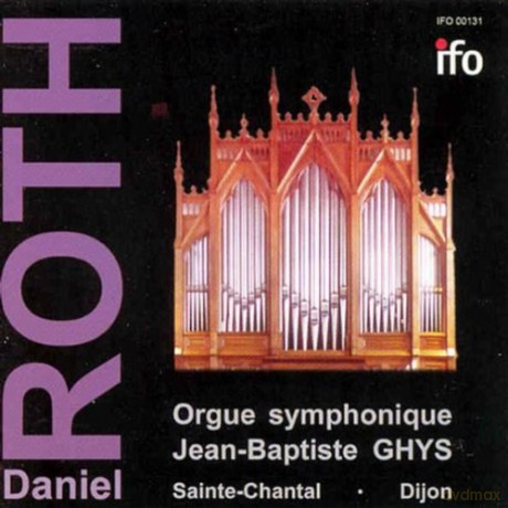 Busser, Ropartz, Franck, Liszt, Mendelssohn, Pierne, Vierne, Roth, Tournemire: Roth, Daniel: Orgue Symphonique Jean-Baptiste GHYS Sainte-Chantal, Dijon [CD]
