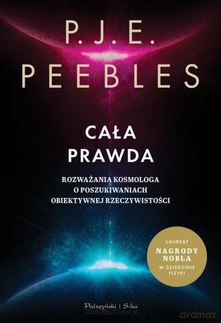 Cała prawda. Rozważania kosmologa o poszukiwaniach obiektywnej rzeczywistości - P.J.E. Peebles [KSIĄŻKA]