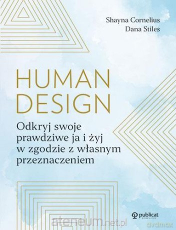 Human Design. Odkryj swoje prawdziwe ja i żyj w zgodzie z własnym przeznaczeniem - Shayna Cornelius, Dana Stiles [KSIĄŻKA]