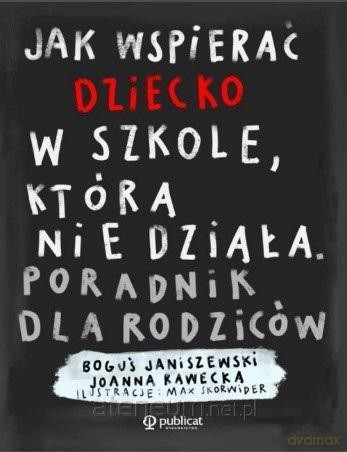 Jak wspierać dziecko w szkole, która nie działa - Boguś Janiszewski, Joanna Rawecka [KSIĄŻKA]